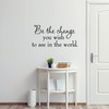 Be The Change You Wish To See In The World