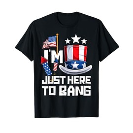 Funny I'm Just Here To Bang 4th of July Fourth of July Women Men T-Shirt