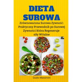  Dieta Surowa: Zrwnowa?ona Surowa Zywno??: Praktyczny Przewodnik po Surowej Zywno?ci, Ktra Regeneruje si?y Witalne (Polish Edition)