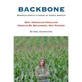 BACKBONE: Maverick essays in praise of middle America: Why American Populism Should Be Welcomed, Not Feared