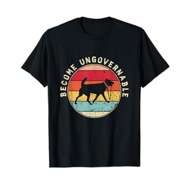 Become Ungovernable Dog Men Women T-Shirt