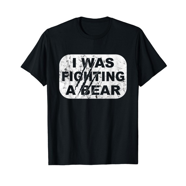 I Was Fighting A Bear - T-Shirt