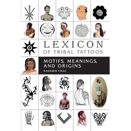 Lexicon of Tribal Tattoos: Motifs, Meanings and Origins: Motifs, Meanings, and Origins