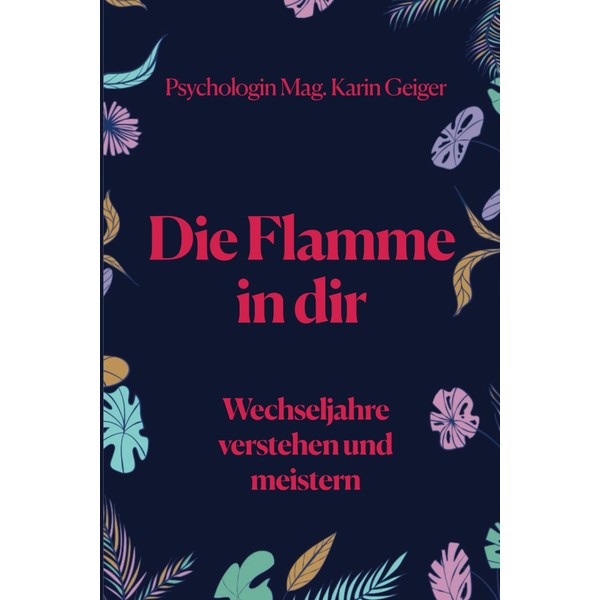  Die Flamme in Dir: Wechseljahre verstehen und meistern (German