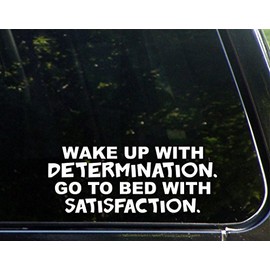 Wake Up with Determination Go to Bed with Satisfaction - 9" x 3-1/2" - Vinyl Die Cut Decal/Bumper Sticker for Windows, Cars, Trucks, Laptops, Etc.
