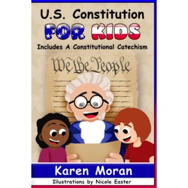 U.S. Constitution for Kids: A Guide for Parents, Grandparents, Educators, Legislators and Fellow Patriots