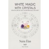 White Magic with Crystals: Healing, Protection, Transformation, and Light
