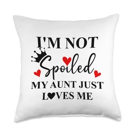 Im Not Spoiled My Aunt Just Loves Me Auntie Spoiled Niece Throw Pillow