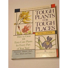 Tough Plants for Tough Places: How to Grow 101 Easy-Care Plants for Every Part of Your Yard