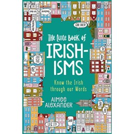 The Little Book of Irishisms: Know the Irish through our Words