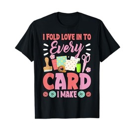 I Fold Love In To Every Card I Make Loves Scrapbooking T-Shirt