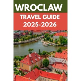 Wroclaw Travel Guide 2025–2026: An Insider’s Guide to Wroclaw's Enchanted Old Town, River Islands & Local Secrets