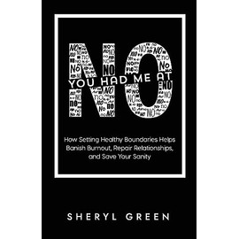 You Had Me At No: How Setting Healthy Boundaries Helps You Banish Burnout, Repair Relationships, and Save Your Sanity