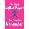 The Best Softball Players Are Born In November Journal: Softball