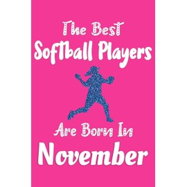 The Best Softball Players Are Born In November Journal: Softball Player Gifts for Girls, Funny Softball Notebook, Birthday Gift for Softball Players