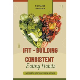  iFIT - Building Consistent Eating Habits (Ifit - (Innovational Fitness and Impeccable Training))