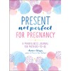 Present, Not Perfect for Pregnancy: A Mindfulness Journal for Mothers-to-Be