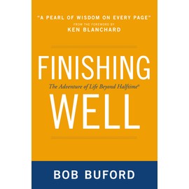 Finishing Well: The Adventure of Life Beyond Halftime