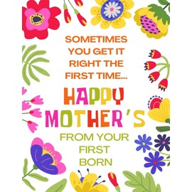 Sometimes You Get It Right The First Time - Funny Happy Mother's Day Greeting Card From Your First Born