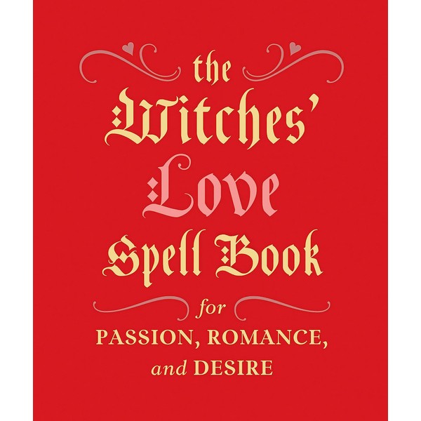 The Witches' Love Spell Book: For Passion, Romance, and Desire