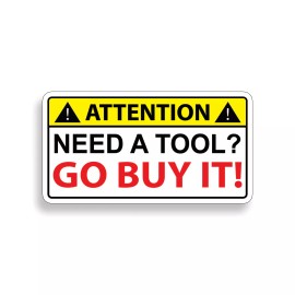 Real Sticky Need a Tool Go Buy It Warning Sticker Funny Decal Toolbox Box Wrench Mechanic