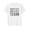 Damn It Feels Good to be a TEXAN T-Shirt