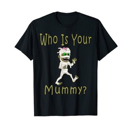 Who Is Your Mummy Funny Zombie Mummy Costume T-Shirt