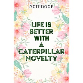 Life Is Better With A Caterpillar Novelty Pretty Notebook: Birthday Gifts for Women - Close Friend Gifts for Women - Bridesmaid Gifts for Her - ... for Mom - Sister - Gifts for Female, Homework