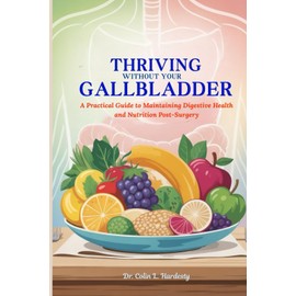 THRIVING WITHOUT YOUR GALLBLADDER: A Practical Guide to Maintaining Digestive Health and Nutrition Post-Surgery