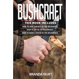Bushcraft: This book includes : How To Heal Oneself in the Wilderness + How To Eat in the Wilderness + How to Make a House in the Wilderness