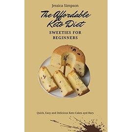 The Affordable Keto Diet Sweeties for Beginners: Quick, Easy and Delicious Keto Cakes and Bars