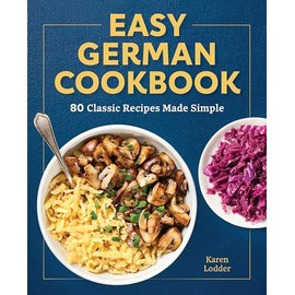 Easy German Cookbook: 80 Classic Recipes Made Simple