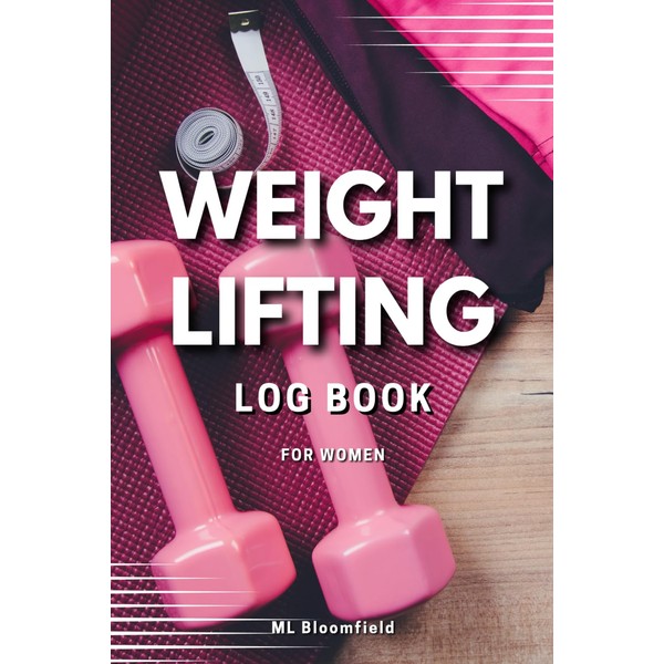 WEIGHT LIFTING LOG BOOK FOR WOMEN: Useful Exercise Notebook, Weightlifting