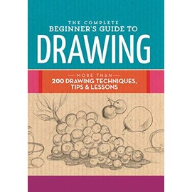 The Complete Beginner's Guide to Drawing: More than 200 drawing techniques, tips & lessons (The Complete Book of ...)