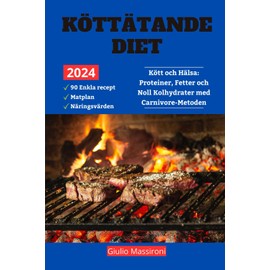  K?tt?tande Diet: K?tt och H?lsa: Proteiner, Fetter och Noll Kolhydrater med Carnivore-Metoden (Swedish Edition)