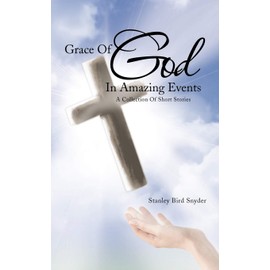 Grace of God in Amazing Events: A Collection of Short Stories