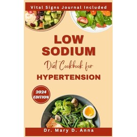 Low Sodium Diet Cookbook for Hypertension: Easy, Tasty and Delicious Low Salt Diet Recipes to Lower Blood Pressure and Reverse Hypertension (QUICK AND EASY LOW SODIUM COOKING FOR ALL)