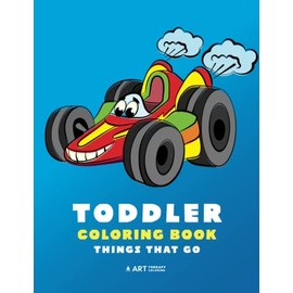 Toddler Coloring Book: Things That Go: 100 Coloring Pages of Trucks, Cars, Trains, Tractors, Planes & More; Kids, Toddlers & Baby Ages 1-3, 2-4, 3-5 Year Old, Boys, Girls, Simple for Beginners