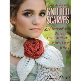Dress-to-Impress Knitted Scarves: 24 Extraordinary Designs for Cowls, Kerchiefs, Infinity Loops, & More
