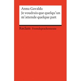 Je voudrais que quelqu’un m’attende quelque part: [Fremdsprachentexte] – Französischer Text mit deutschen Worterklärungen. B2 (GER)– Gavalda, Anna – Original – 9105 (Reclams Universal-Bibliothek)