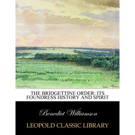 The Bridgettine order: its foundress history and spirit