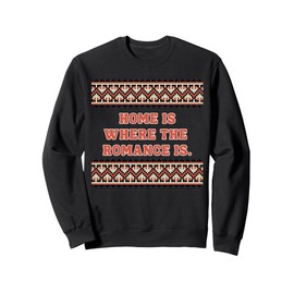 Home is where the Romance is -romantic gift for woman or man Sweatshirt