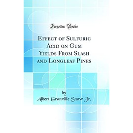 Effect of Sulfuric Acid on Gum Yields From Slash and Longleaf Pines (Classic Reprint)