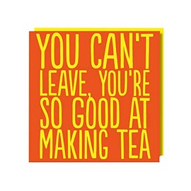 You Can't Leave You're So Good At Making Tea Funny Rude Leaving Greeting Card! Ideal for Colleagues Co-Workers Boss Office Manger Supervisor Employee Friend Secretary New Job Good Luck Sorry