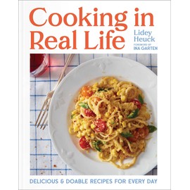 Cooking in Real Life: Delicious & Doable Recipes for Every Day (A Cookbook)