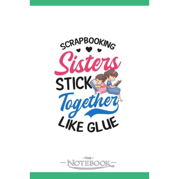 Notebook: Scrapbooking Sisters Stick Together Like Glue: Notebook Journal ,