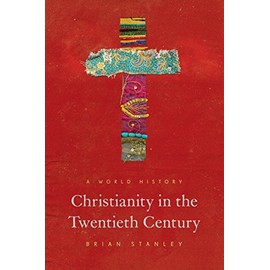 Christianity in the Twentieth Century: A World History (The Princeton History of Christianity, 1)