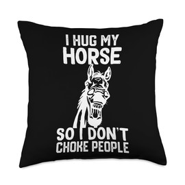 i Hug My Horse So I Dont Choke People Throw Pillow