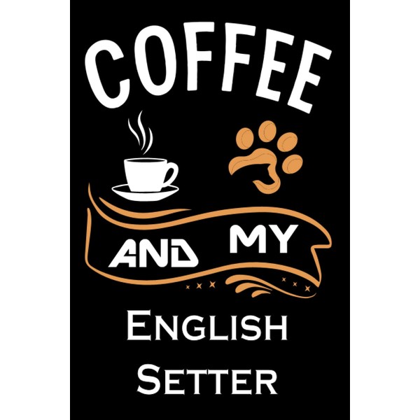 coffee and my English Setter: Journal English Setter Notebook Wide