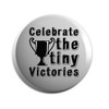 Hippowarehouse celebrate the tiny victories Badge Various Sizes 38mm 50mm